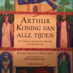 Arthur Koning van alle tijden. De wereld van Koning Arthur en zijn ridders